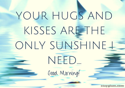 A te Hugs and Kisses are the Only Sunshine I need